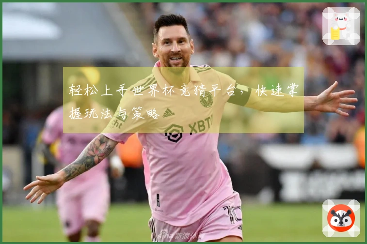 轻松上手世界杯竞猜平台，快速掌握玩法与策略