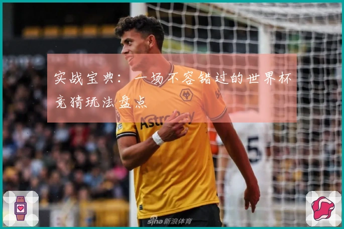 实战宝典：一场不容错过的世界杯竞猜玩法盘点